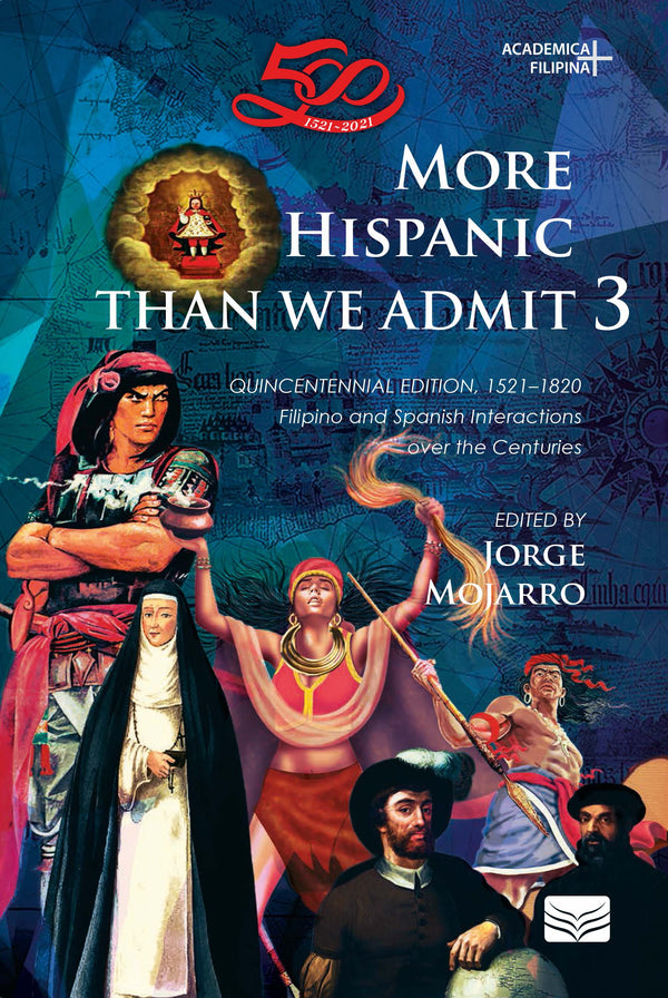 Book Recommendation: Jorge Mojarro’s More Hispanic than We Admit 3: Filipino and Spanish Interactions Over the Centuries, Quincentennial Edition, 1521-1820
