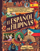 EL ESPAÑOL EN FILIPINAS The History of the Spanish Language, the Academia Filipina, and Hispano-Filipino Culture, 1924–2024