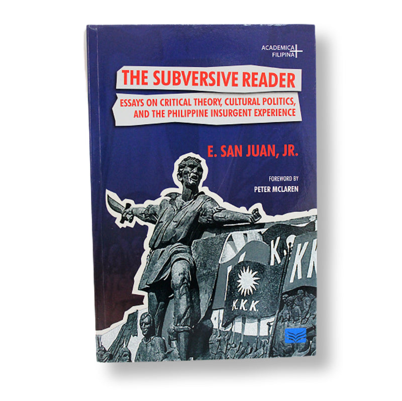 The Subversive Reader: Essays on Critical Theory, Cultural Politics, and the Philippine Insurgent Experience by E. San Juan, Jr.